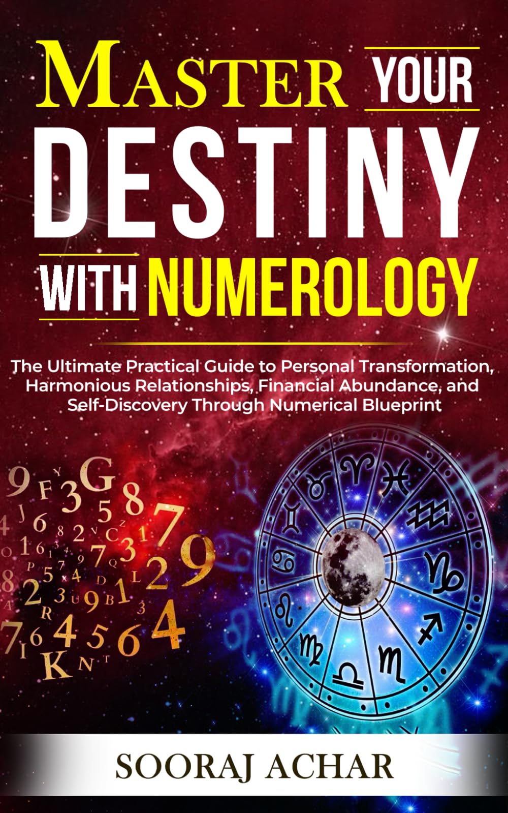 Master Your DESTINY With Numerology: The Ultimate Practical Guide to Personal Transformation, Harmonious Relationships, Financial Abundance, and ... Blueprint (Life-Mastery Using Numerology)