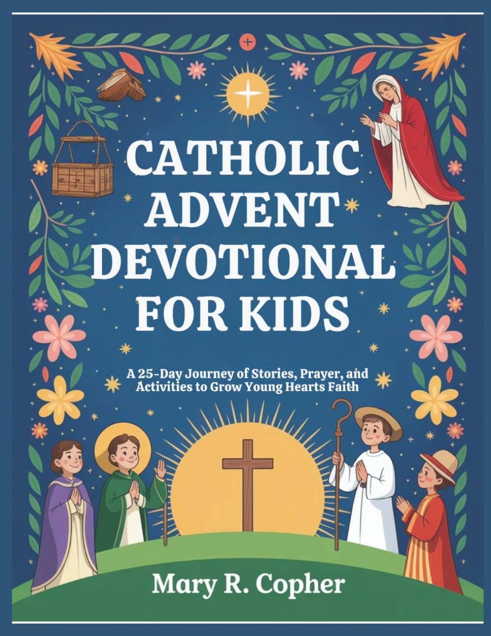 Catholic Advent Devotional For Kids: A 25-Day Journey of Stories, Prayer, and Activities to Grow Young Hearts Faith