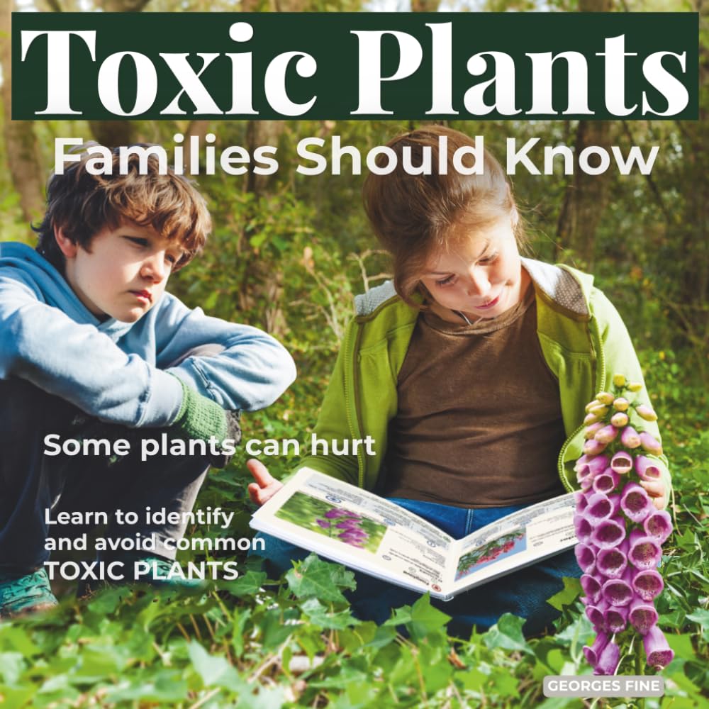 Toxic Plants Families Should Know: A Family Guide to Identifying, Avoiding, and Staying Safe around Toxic Plants