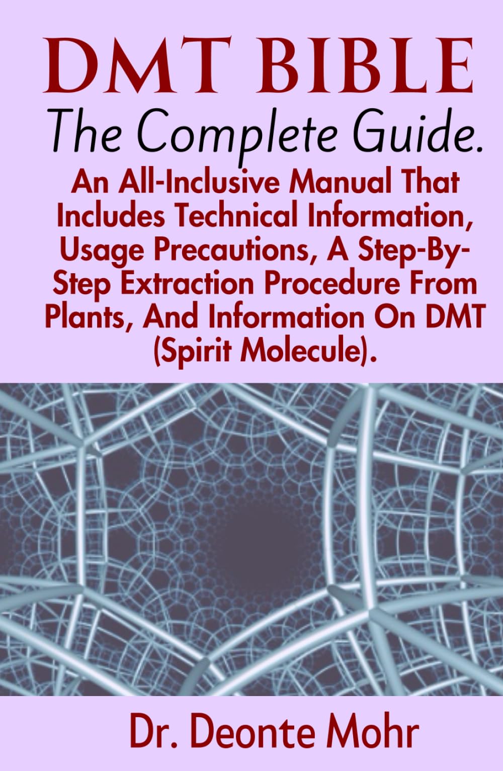DMT BIBLE (The Complete Guide): An All-Inclusive Manual That Includes Technical Information, Usage Precautions, A Step-By-Step Extraction Procedure ... Molecule). (The Spirit Molecule Chronicles)
