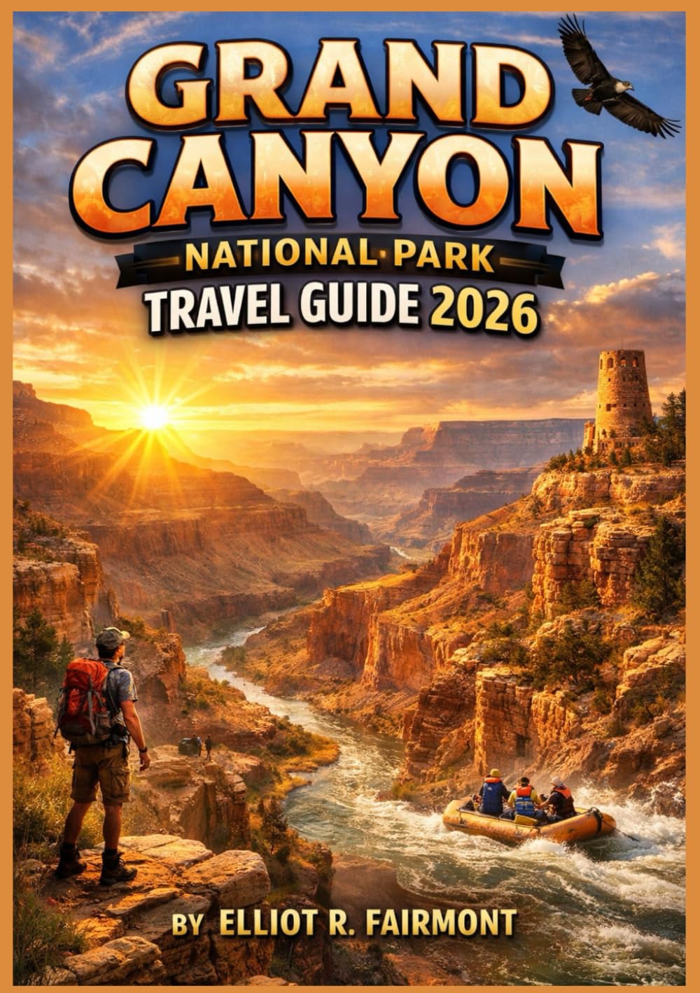 GRAND CANYON NATIONAL PARK TRAVEL GUIDE 2026: Essential Planning, Hiking, Scenic Views, and Safety Tips for Visiting the South Rim, North Rim, and ... (Elliot R. Fairmont’s Global Explorer Series)