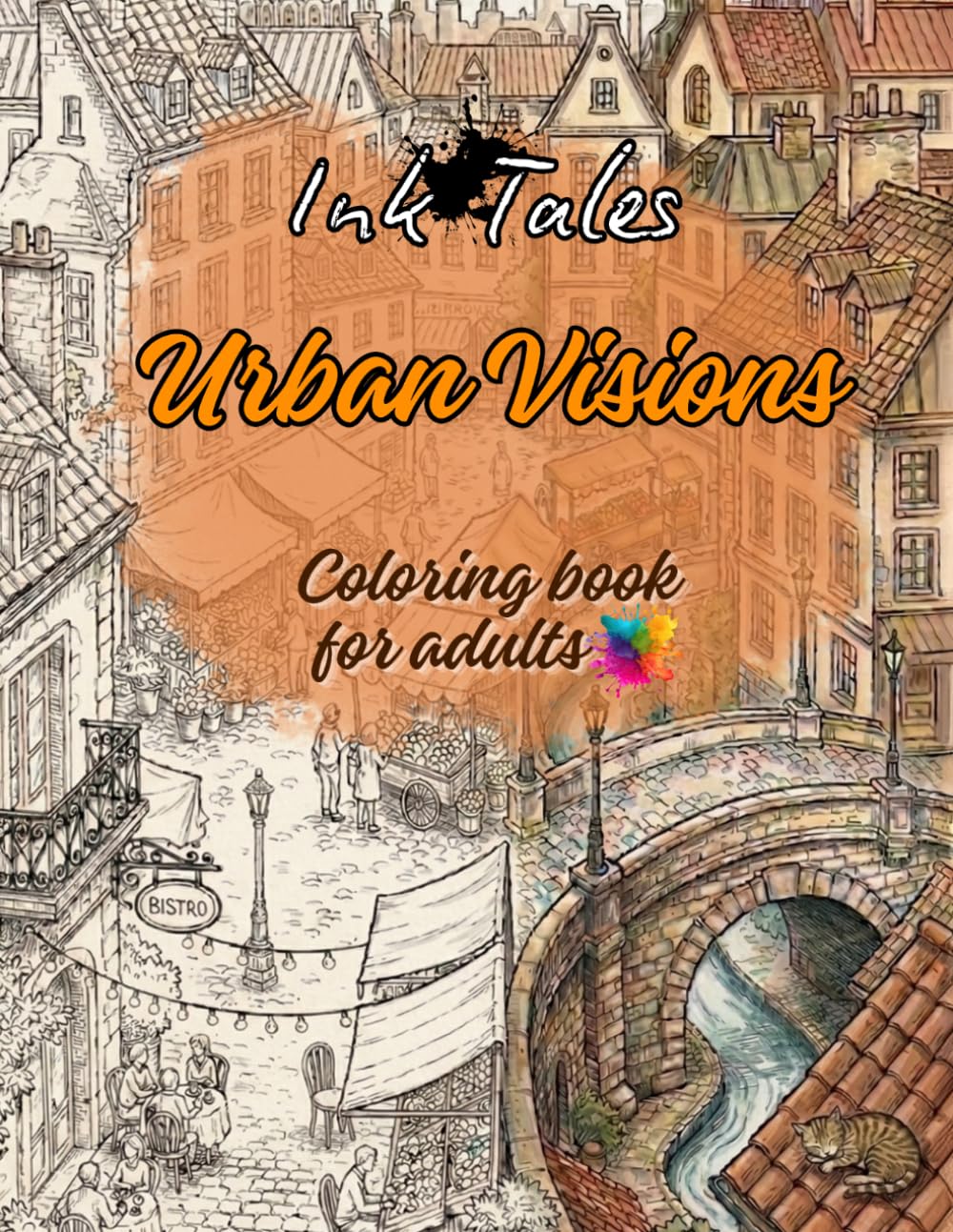 Ink Tales - Urban Visions: Coloring Book for Adults: Cities of the World Through Architecture, Cozy Streets, Alleys, Squares, and Cityscapes