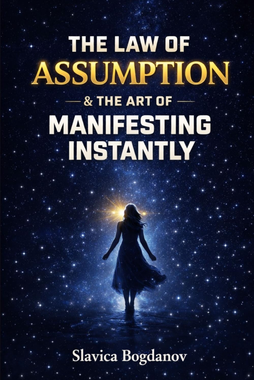 THE LAW OF ASSUMPTION & The Art of Manifesting Instantly: How to Create a Quantum Leap and Transform Your Reality in Record Time (The Manifestation Reprogramming Series)