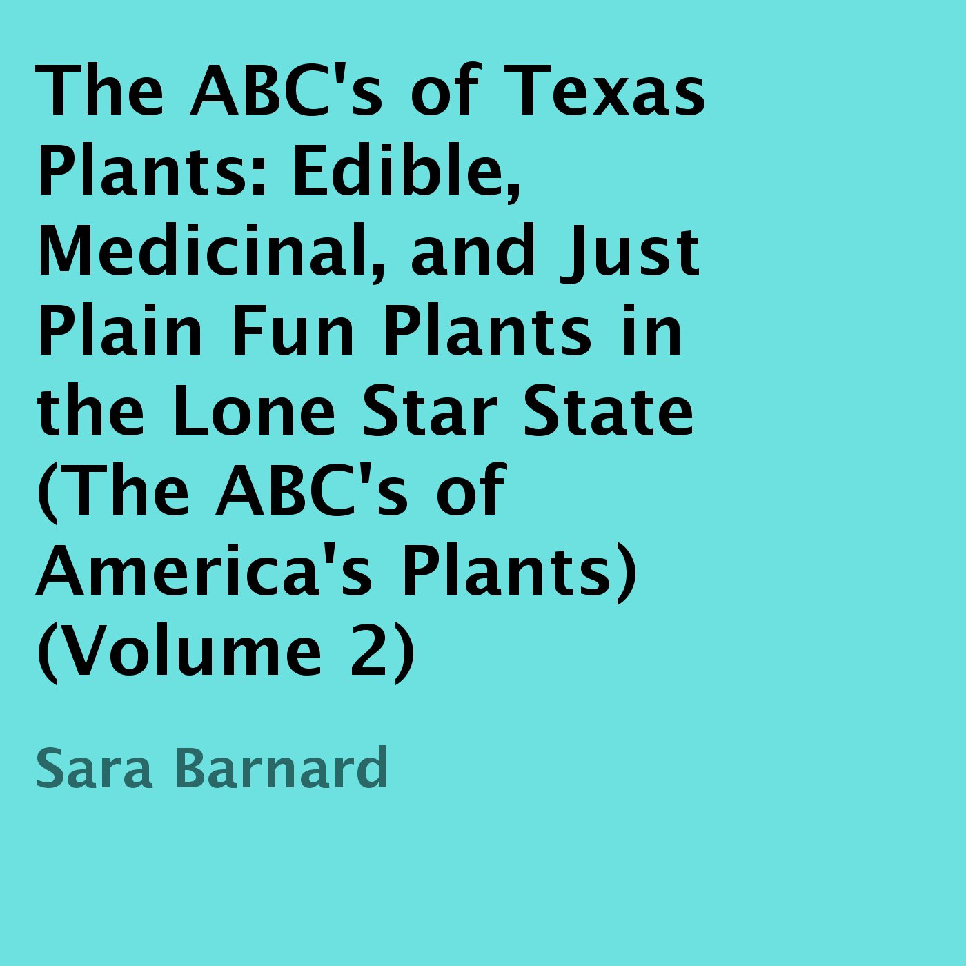 The ABC's of Texas Plants: Edible, Medicinal, and Just Plain Fun Plants in the Lone Star State