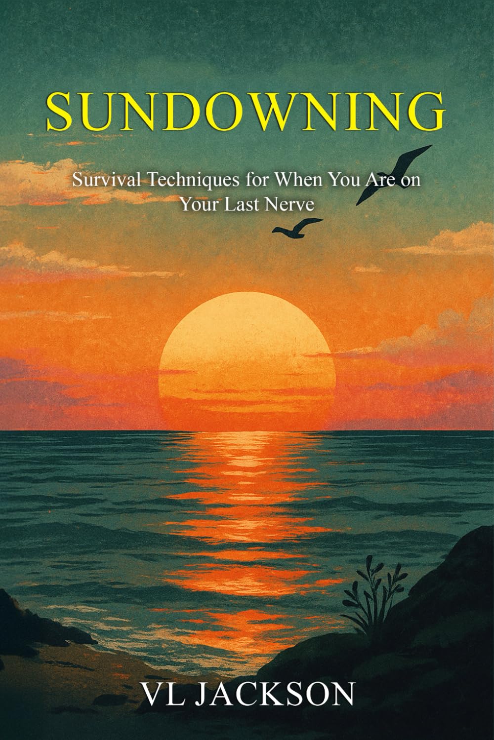 Sundowning: Survival Techniques for When You Are on Your Last Nerve (What We Never Planned for, Caretaking a Loved One with Dementia)