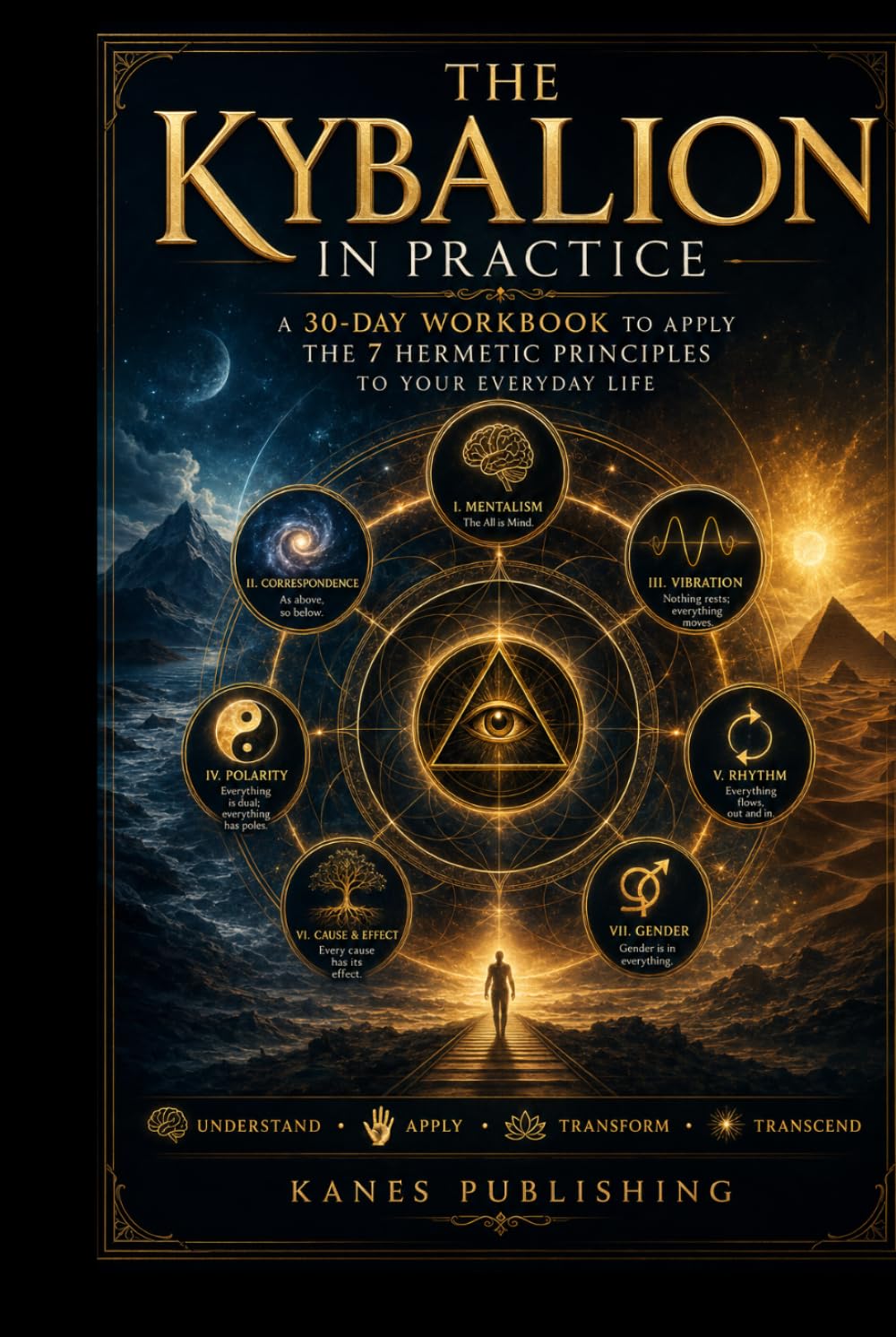 THE KYBALION IN PRACTICE: A 30-Day Workbook to Apply the 7 Hermetic Principles to Your Everyday Life
