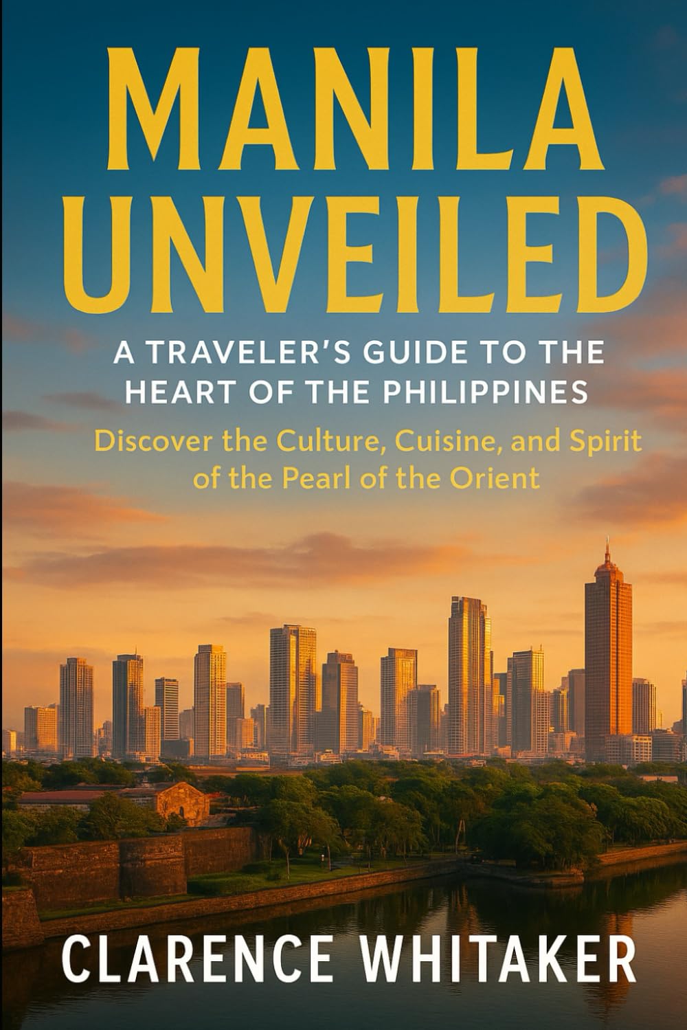 Manila Unveiled: A Traveler’s Guide to the Heart of the Philippines: Discover the Culture, Cuisine, and Spirit of the Pearl of the Orient