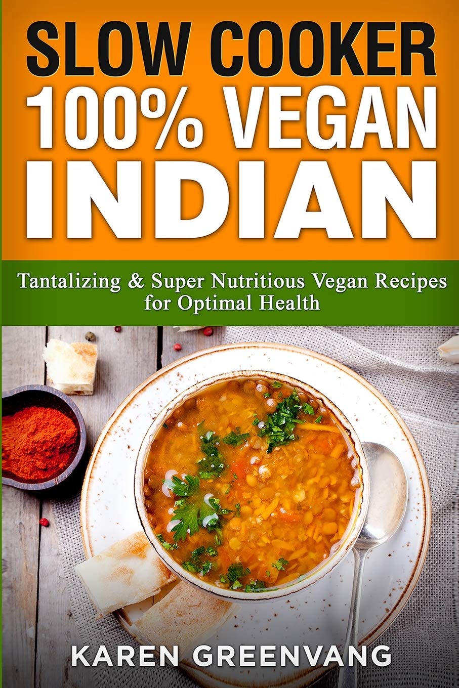Slow Cooker: 100% Vegan Indian - Tantalizing and Super Nutritious Vegan Recipes for Optimal Health: 1 (Nutrition, Vegan Diet, Plant Based Book)