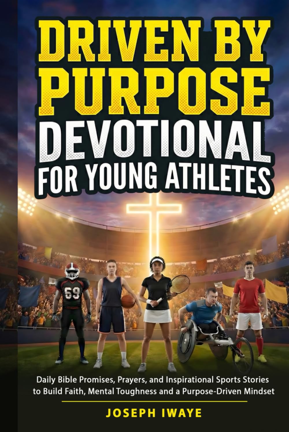 Driven By Purpose Devotional for Young Athletes: Daily Bible Promises, Prayers, and Inspirational Sports Stories to Build Faith, Mental Toughness and a Purpose-Driven Mindset