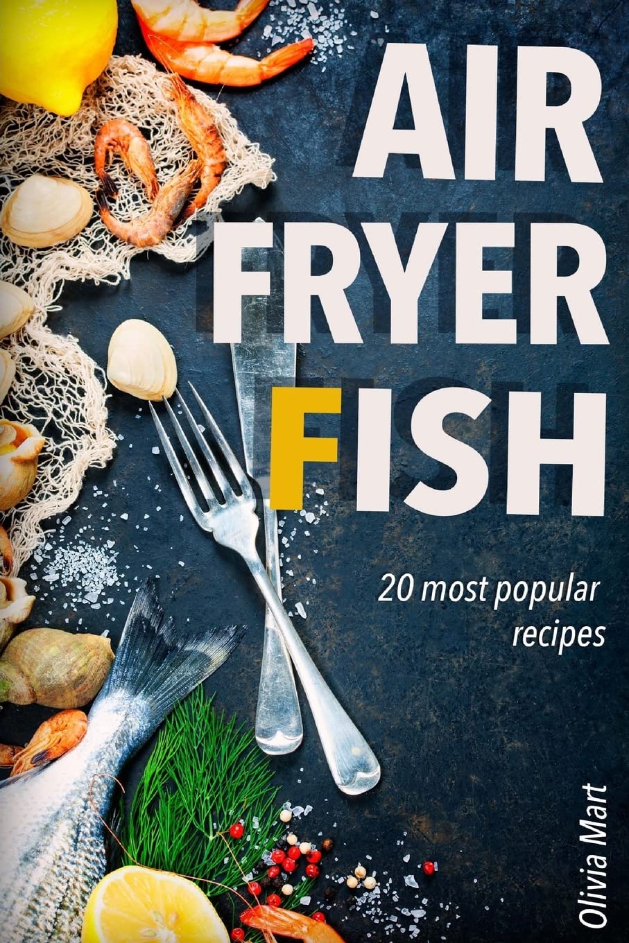 Air Fryer Fish: 20 most popular recipes in one book