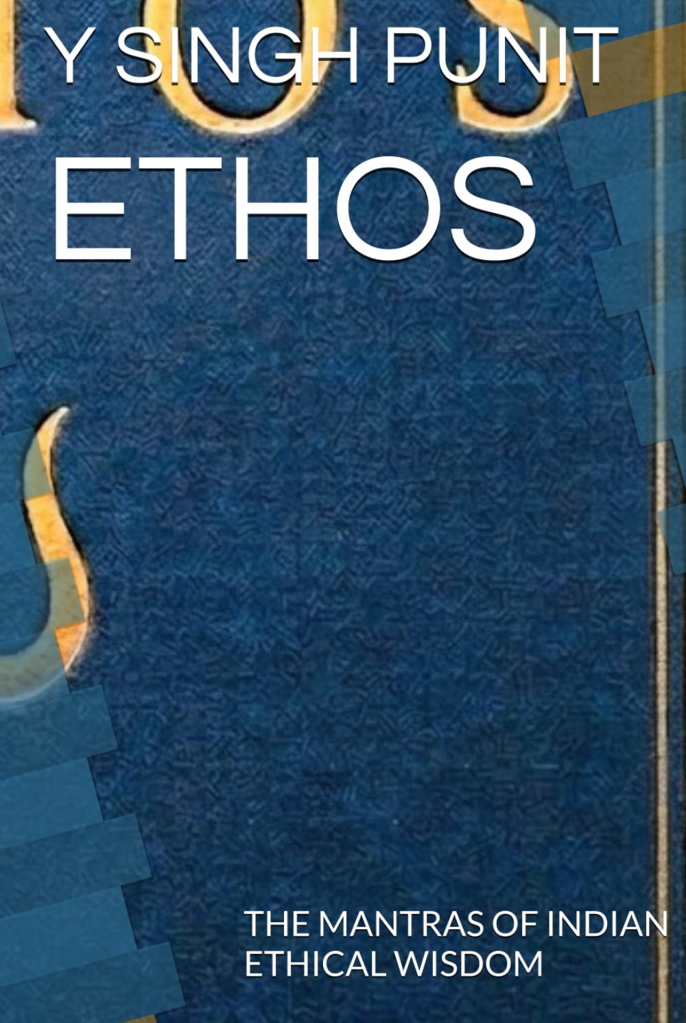 ETHOS: THE MANTRAS OF INDIAN ETHICAL WISDOM
