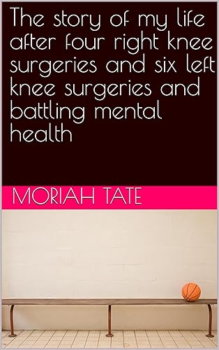 The story of my life after four right knee surgeries and six left knee surgeries and battling mental health