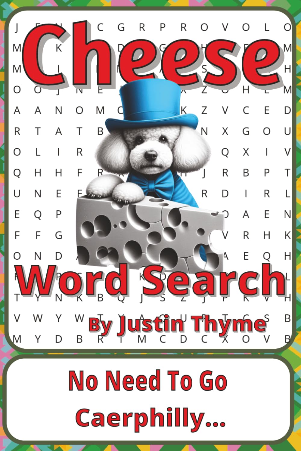 Cheese Word Search Puzzle Book: Word Searches about Cheesemaking, Flavours, Textures, and Food Traditions | 6x 9 inches, 116 pages | 50+ Puzzles | A ... From Paddock to Plate Series by Justin Thyme)