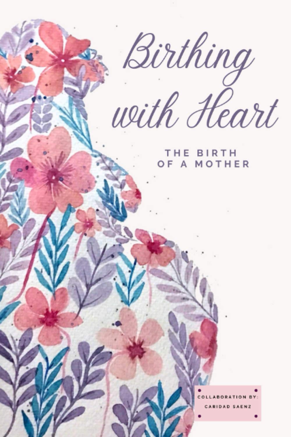 Birthing with Heart: The Birth of a Mother