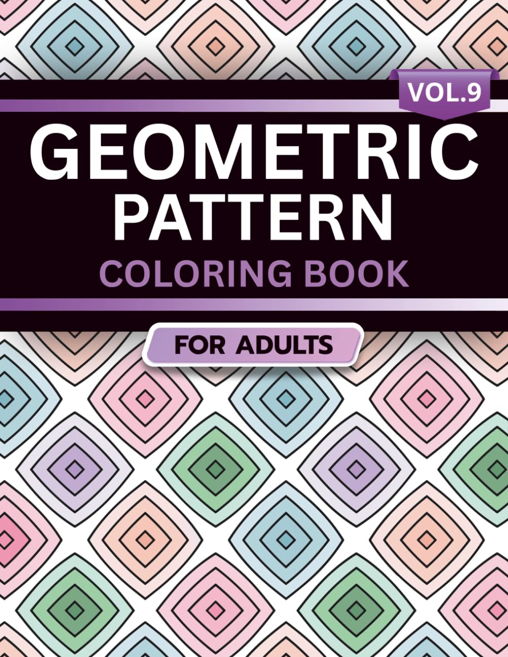 Geometric Pattern Coloring Book for Adults: Volume 9, A Bold and Relaxing Collection of Intricate Geometric Designs for Stress Relief, Focus, and Creativity
