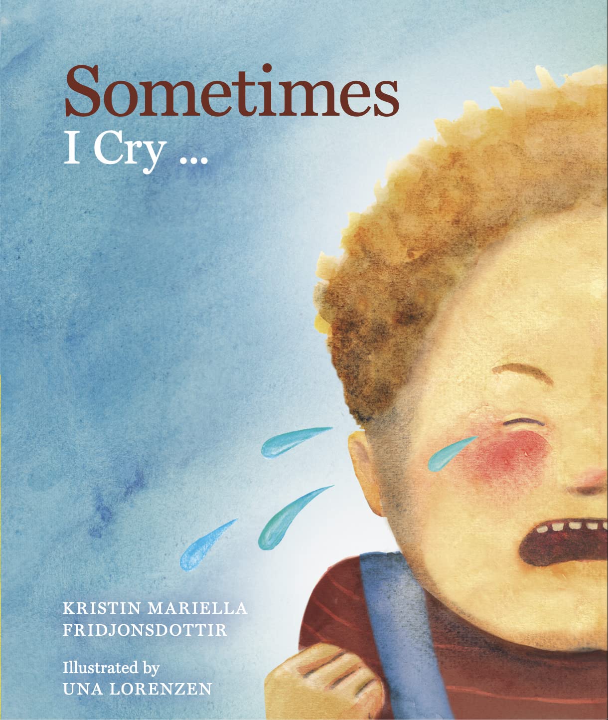 Sometimes I Cry, Sometimes I Laugh: A children’s book that acknowledges all feelings and emotions
