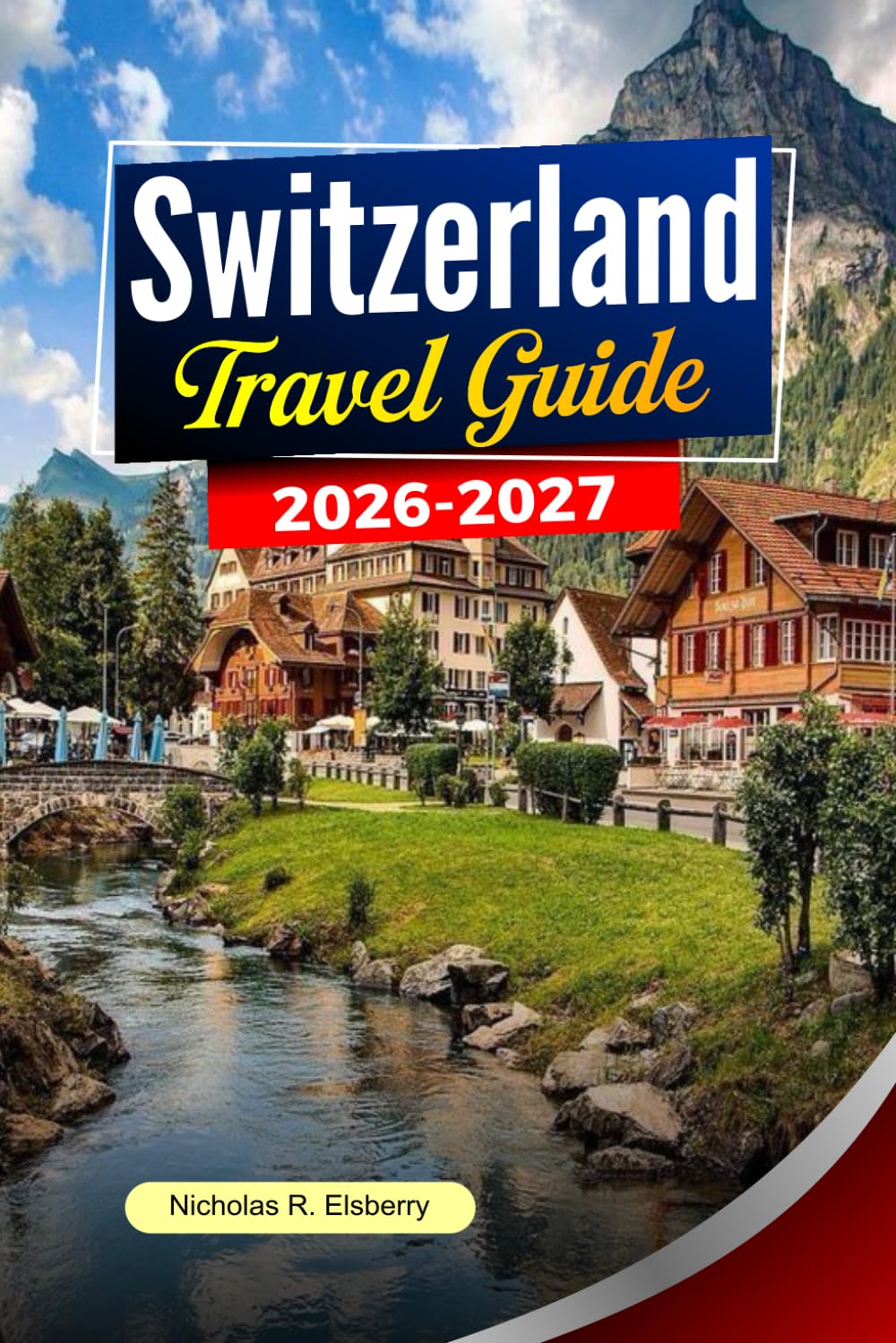 SWITZERLAND Travel Guide 2025-2026: Alpine Landscapes, Scenic Rail Journeys, Charming Cities and Smart Travel Planning