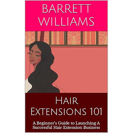 Hair Extensions 101: A Beginner's Guide to Launching A Successful Hair Extension Business (Tresses Unleashed: The Art of Hair Extensions)