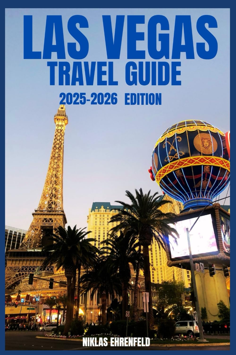 LAS VEGAS TRAVEL GUIDE 2025–2026: Your Personal Guide to Entertainment, Dining, and the Energy of the Strip
