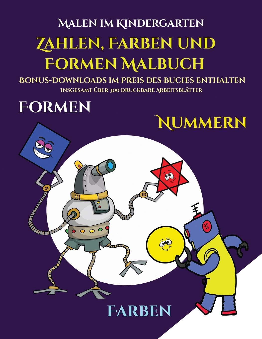 Malen im Kindergarten (Zahlen, Farben und Formen): Ein Malbuch für Kinder von 2 bis 4 Jahren: Dieses Buch ist eine ausgezeichnete Einführung in Formen, Farben und Zahlen für Vorschulkinder