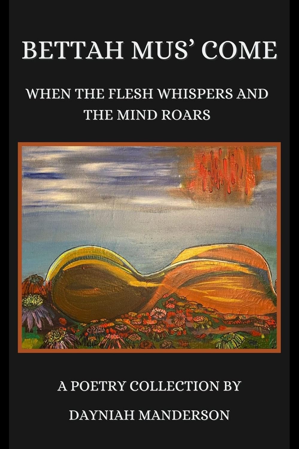 Bettah Mus' Come: When the Flesh Whispers and the Mind Roars