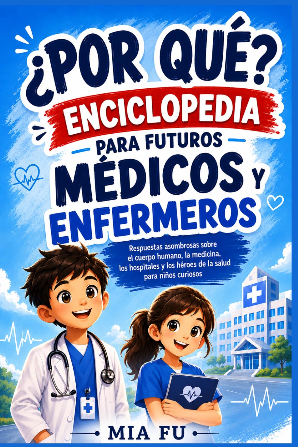 ¿POR QUÉ? ENCICLOPEDIA PARA FUTUROS MÉDICOS Y ENFERMEROS: Respuestas asombrosas sobre el cuerpo humano, la medicina, los hospitales y los héroes de la salud para niños curiosos