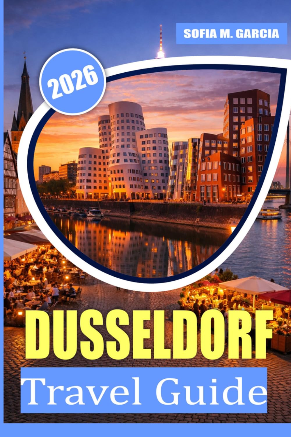 Dusseldorf Travel Guide: Local Secrets, Food Adventures, Smart Itineraries, and Must-See Spots Beyond the Tourist Trail (FULL COLOR IMAGES)