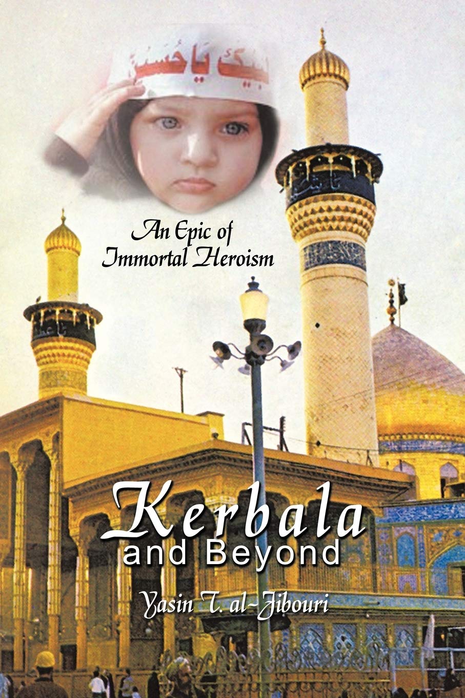 Kerbala And Beyond: An Epic of Immortal Heroism