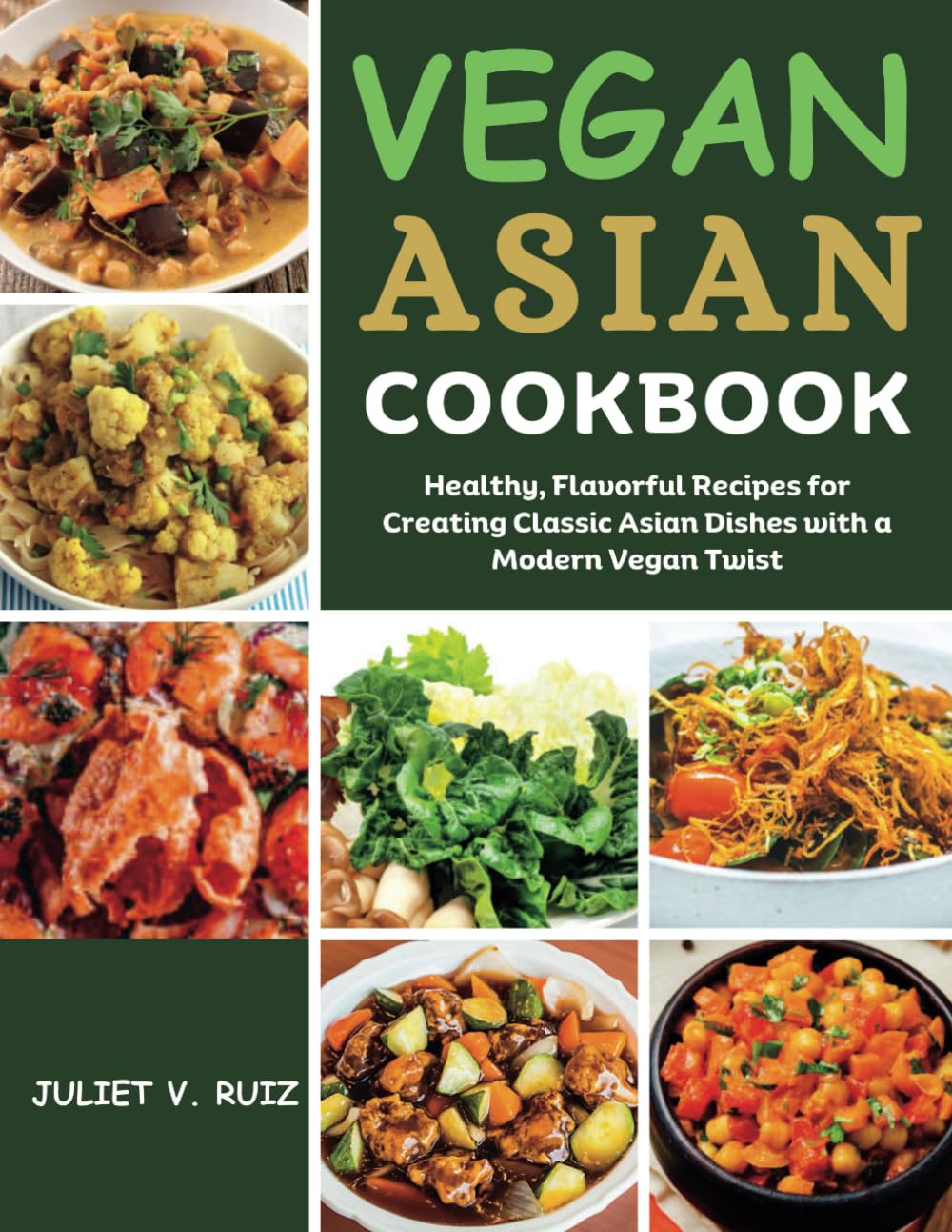 VEGAN ASIAN COOKBOOK: Healthy, Flavorful Recipes for Creating Classic Asian Dishes with a Modern Vegan Twist