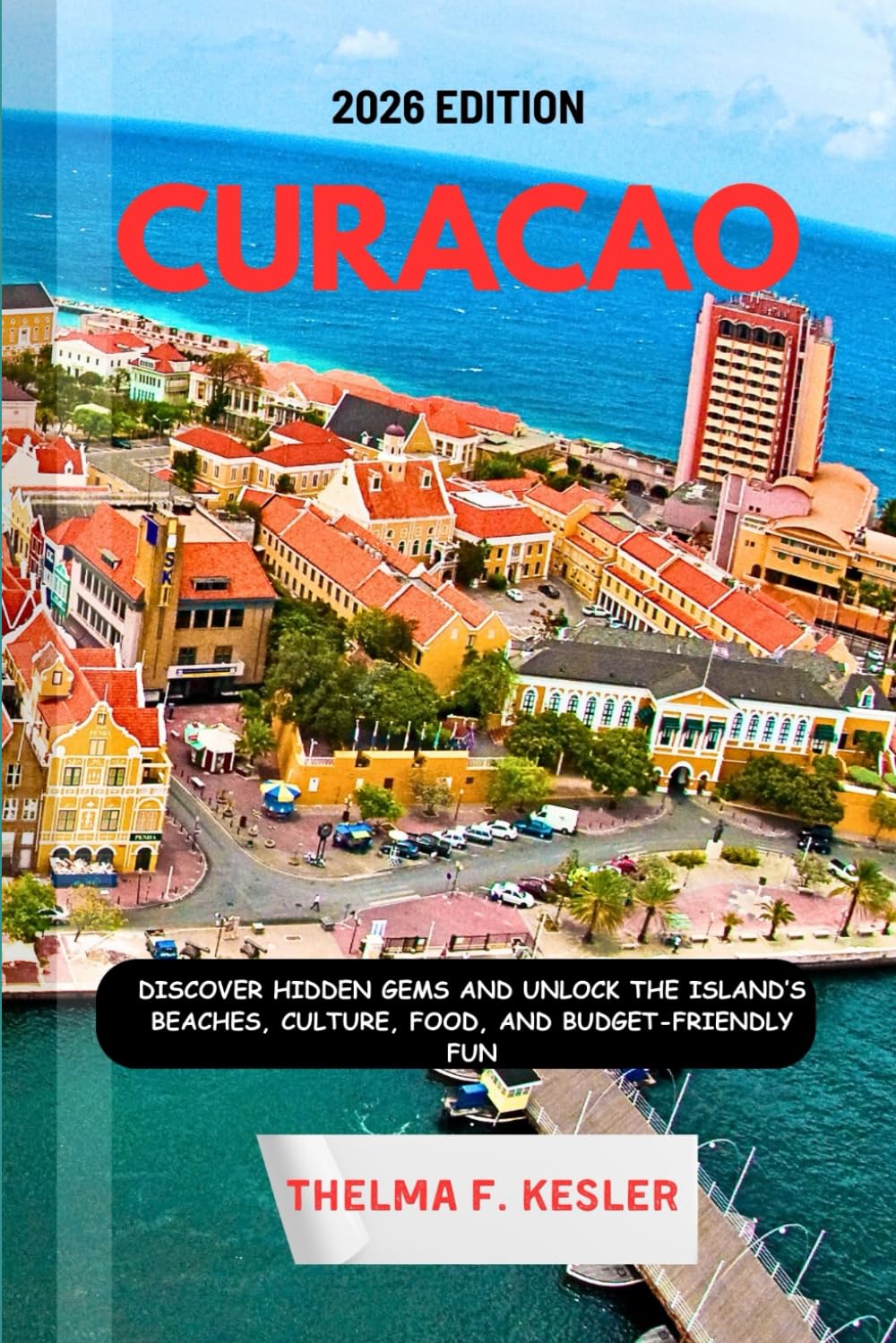 CURACAO TRAVEL GUIDE 2026: Discover Hidden Gems and Unlock the Island’s Beaches, Culture, Food, and Budget-Friendly Fun