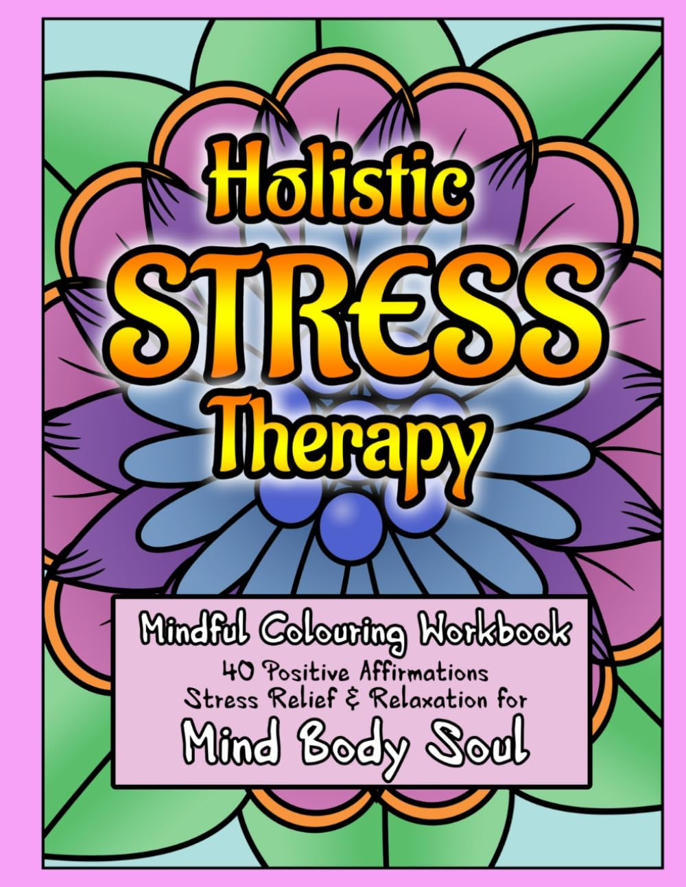 Holistic Stress Therapy: Mindful Colouring Workbook with Affirmations