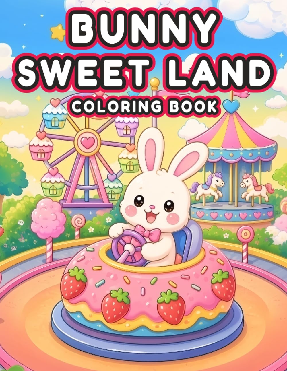 Bunny Sweet Land Coloring Book: Cute and Fun Dessert Carnival Coloring Pages for Adults and Teens (Tiny Happy Town)