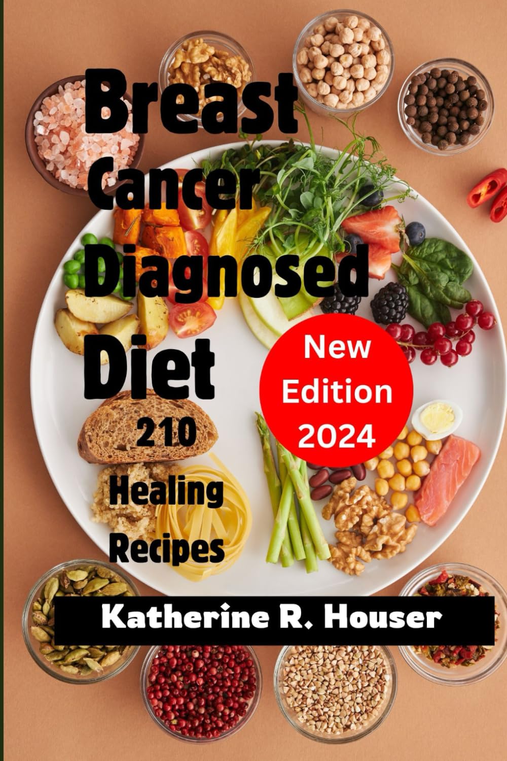 Breast Cancer Diagnosed Diet: Empower Your Healing Journey: 210 Healing Recipes Supporting Newly Diagnosed Breast Cancer Warriors Through Chemotherapy, Radiation, and Beyond.