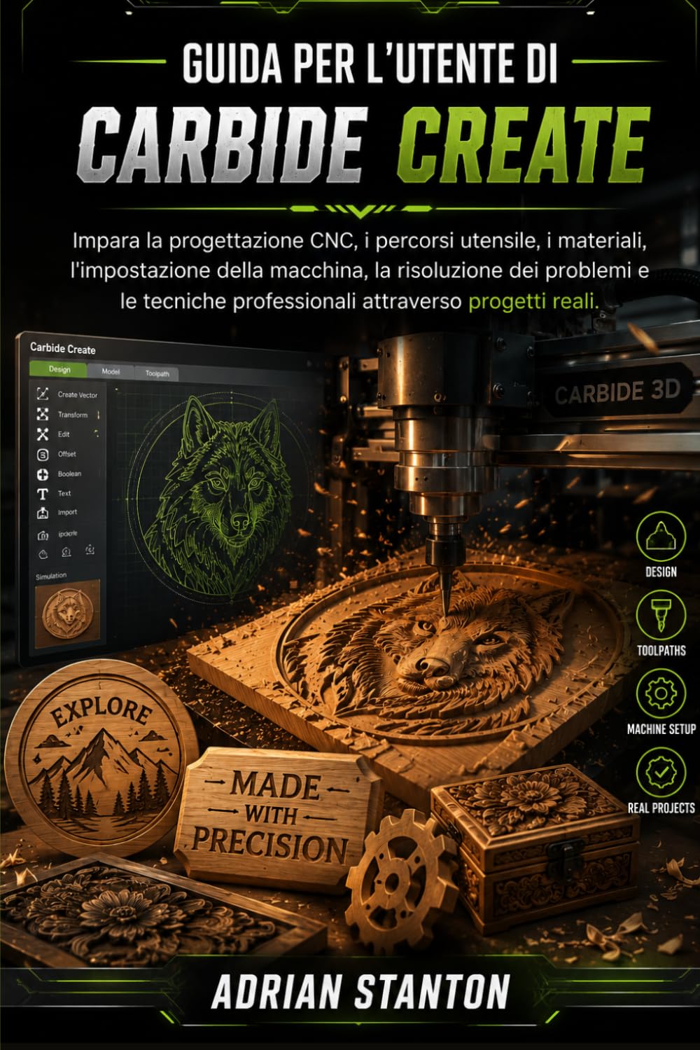GUIDA PER L'UTENTE DI CARBIDE CREATE: Impara la progettazione CNC, i percorsi utensile, i materiali, l'impostazione della macchina, la risoluzione dei ... professionali attraverso progetti reali.