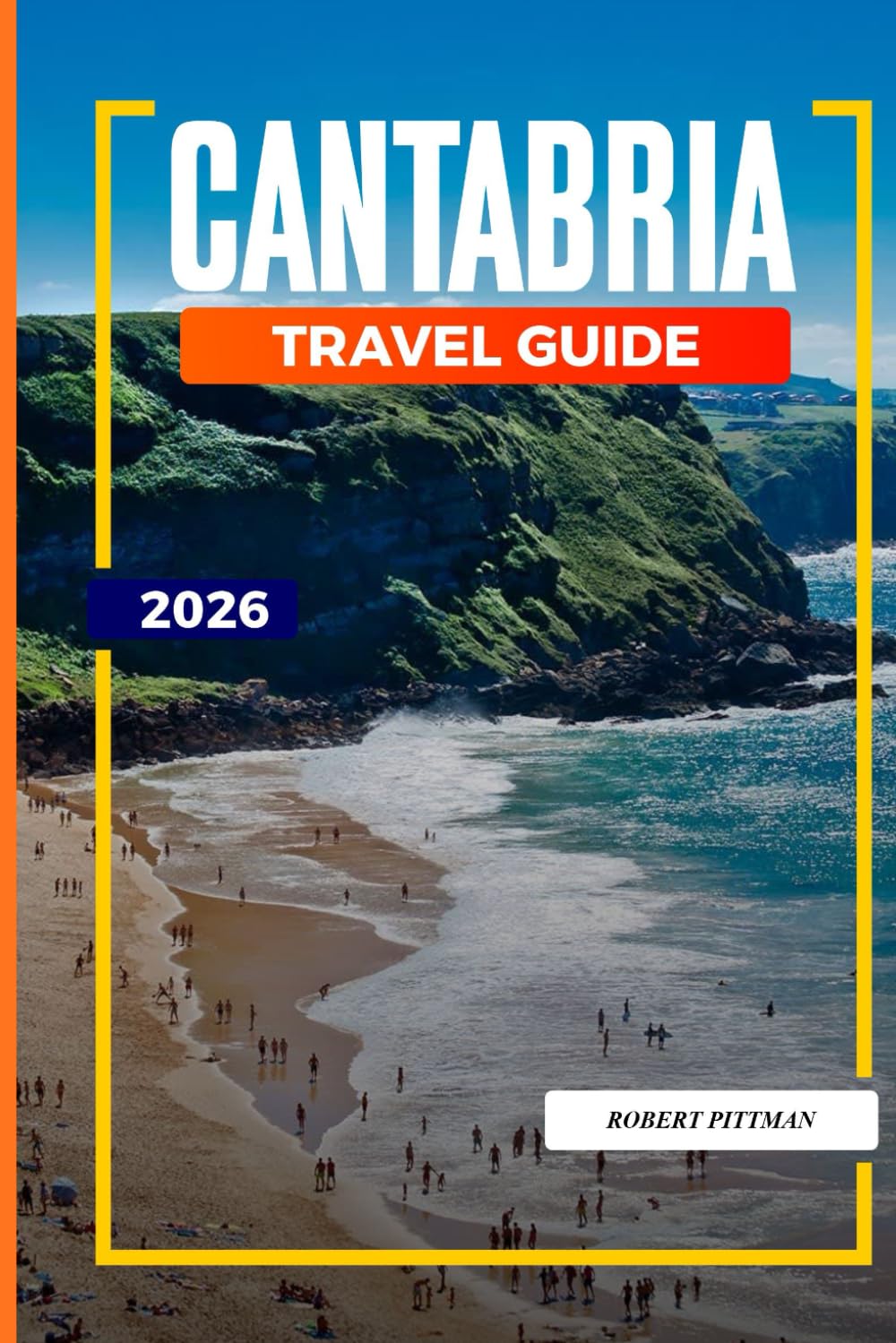 CANTABRIA TRAVEL GUIDE 2026: Discover Hidden Gems, Historic Landmarks, Travel Tips, and Unforgettable Vacation Experiences