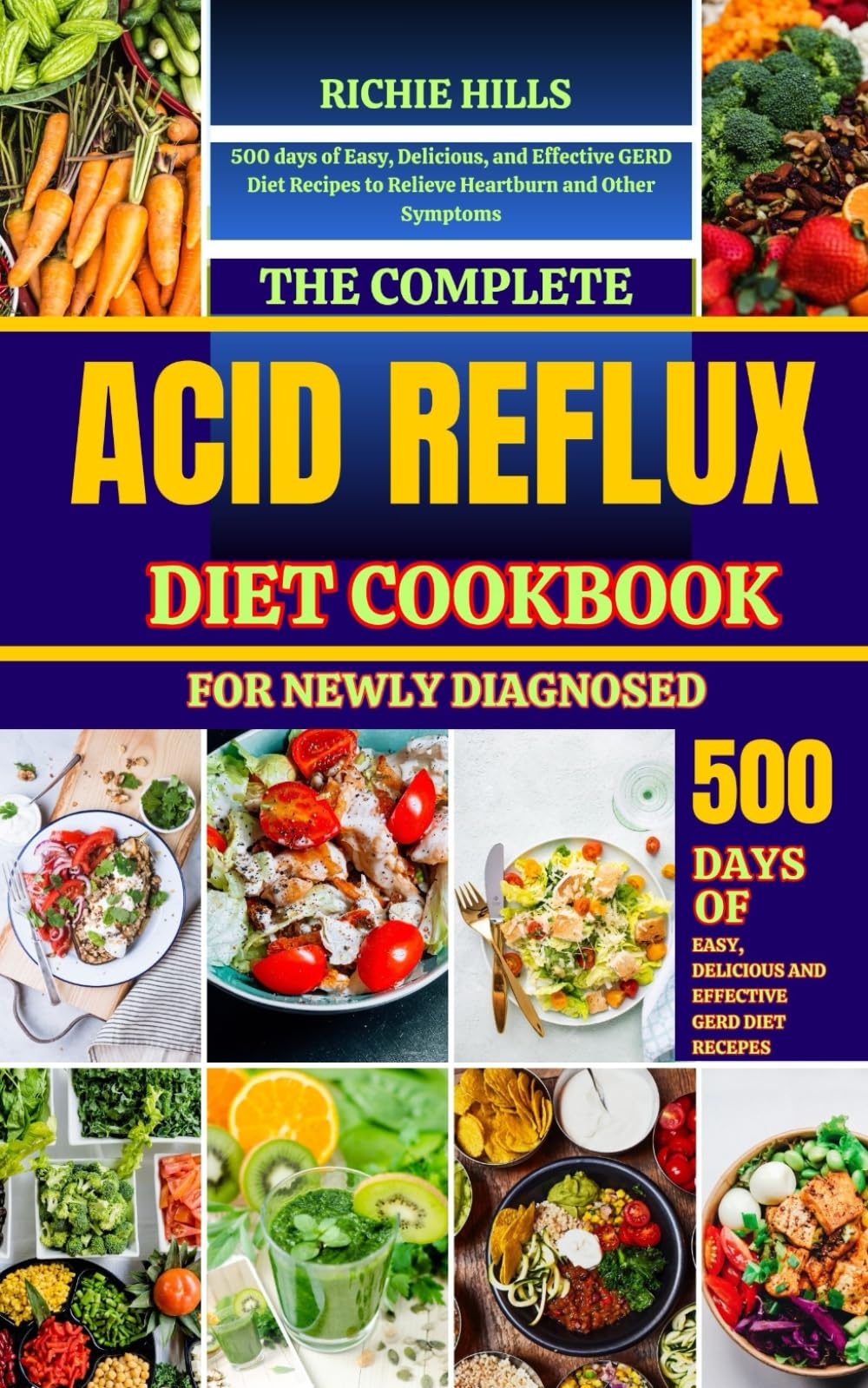 THE COMPLETE ACID REFLUX DIET COOKBOOK FOR NEWLY DIAGNOSED: 500 days of Easy, Delicious, and Effective GERD Diet Recipes to Relieve Heartburn and Other Symptoms for Beginners.