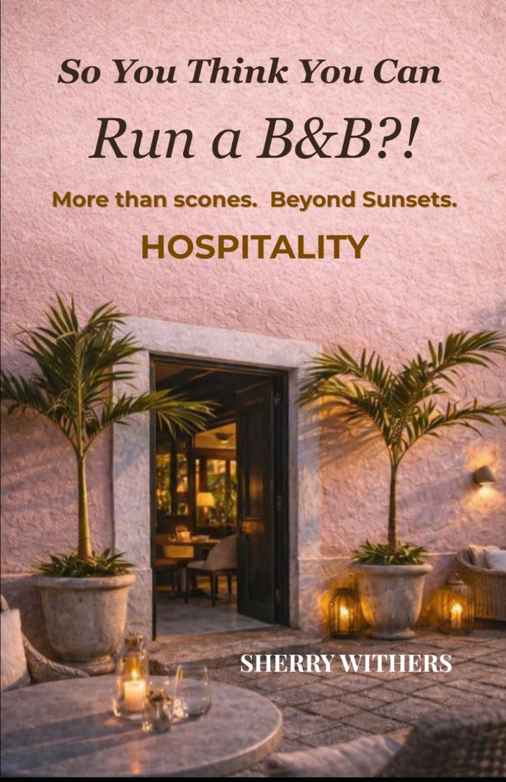 So You Think You Can Run a B&B?!: More Than Scones. Beyond Sunsets. Hospitality