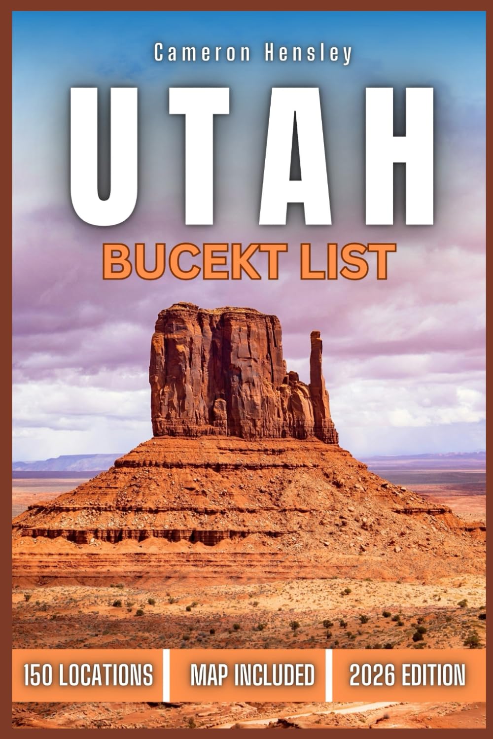 Utah Bucket List: 150 Iconic Spots, Natural Wonders, and Adventure-Packed Experiences Across the Beehive State (Hensley Bucket List Series)