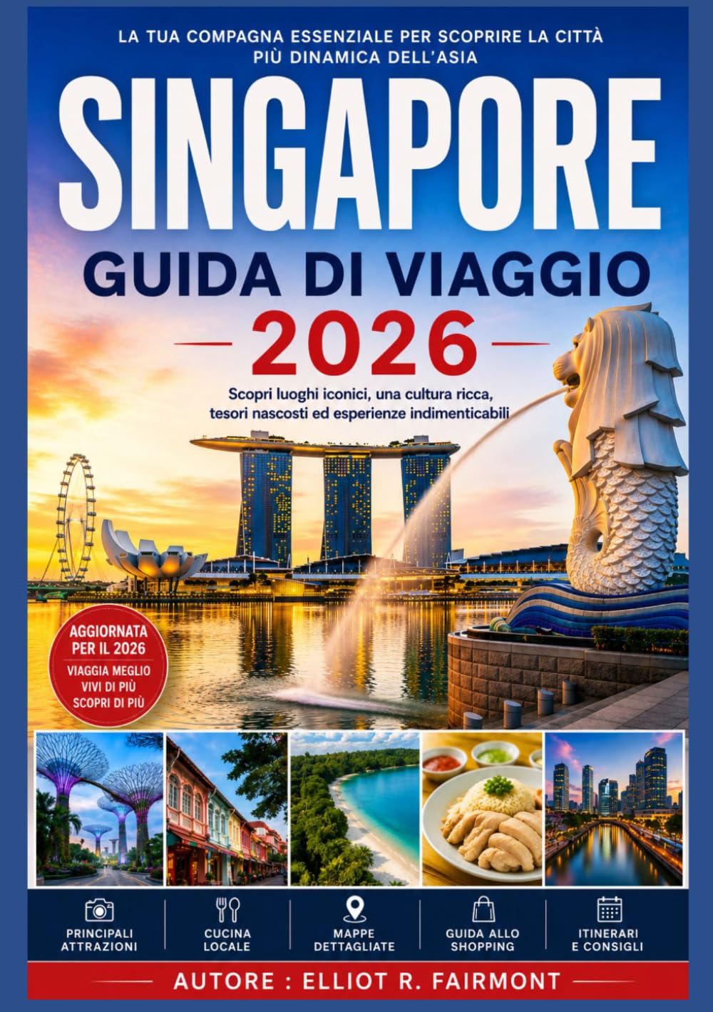 SINGAPORE GUIDA DI VIAGGIO 2026: Cosa sapere prima di visitare Singapore: storia, quartieri, trasporti, cibo e consigli essenziali. (La serie Global Explorer di Elliot R. Fairmont)