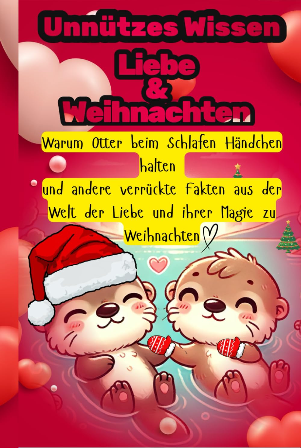 Unnützes Wissen Liebe & Weihnachten: Warum Otter beim Schlafen Händchen halten und andere verrückte Fakten aus der Welt der Liebe und ihrer Magie zu Weihnachten