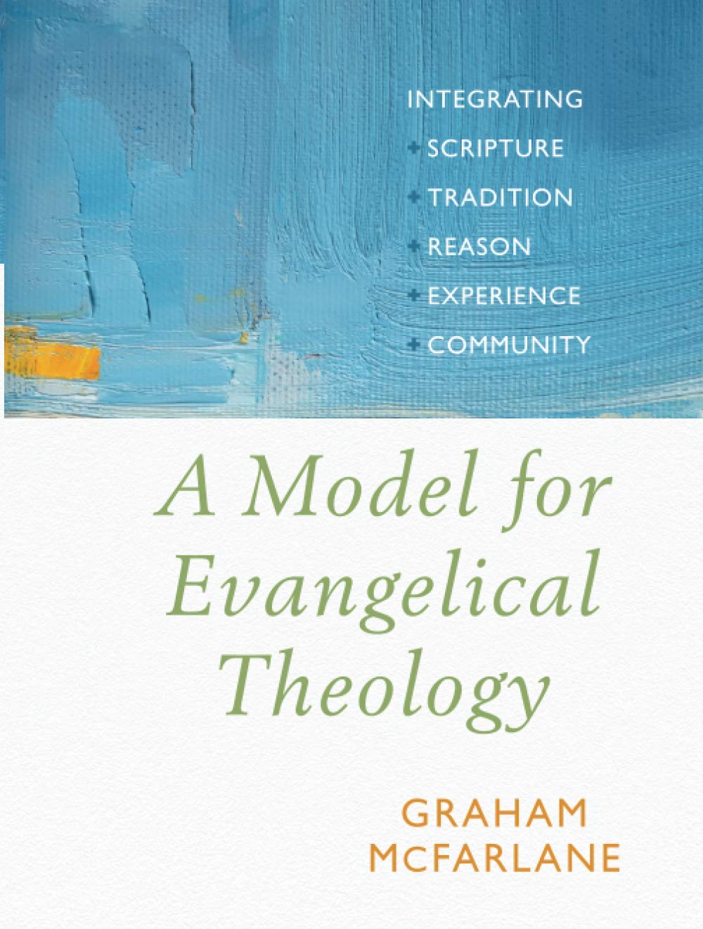 Model for Evangelical Theology: Integrating Scripture, Tradition, Reason, Experience, and Community