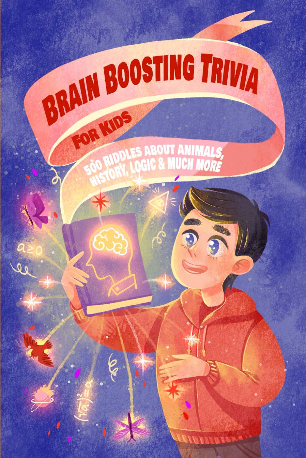 Brain Boosting Trivia For Kids: 500 Riddles About Animals, History, Logic & Much More