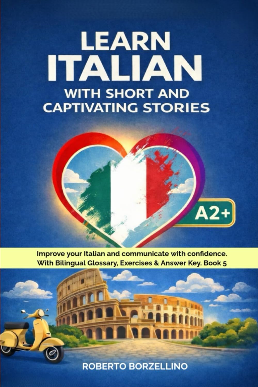 Learn Italian with Short and Captivating Stories. Book 5: Improve your Italian and communicate with confidence. With Bilingual Glossary, Exercises & ... Short Stories: The Complete 5-Book Series)