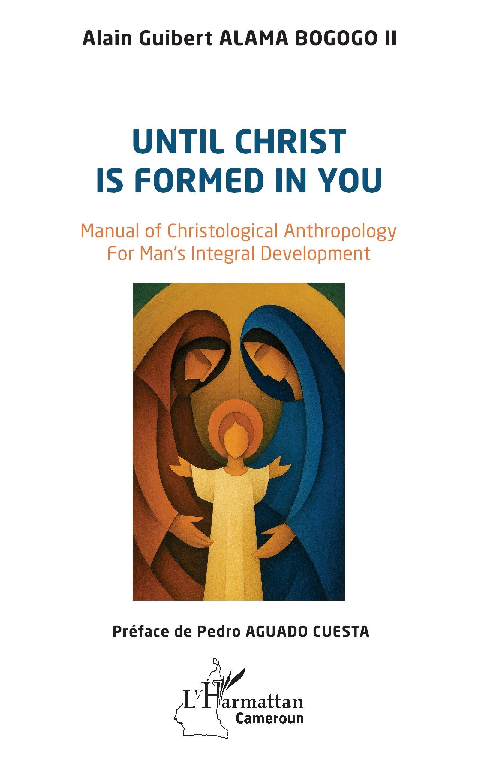 Until Christ is formed in you: Manual of Christological Anthropology For Man’s Integral Development (Harmattan Cameroun)