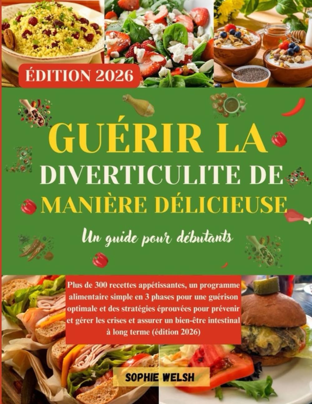 GUÉRIR LA DIVERTICULITE DE MANIÈRE DÉLICIEUSE: Plus de 300 recettes appétissantes, un programme alimentaire simple en 3 phases pour une guérison optimale et des stratégies éprouvées pour prévenir et g