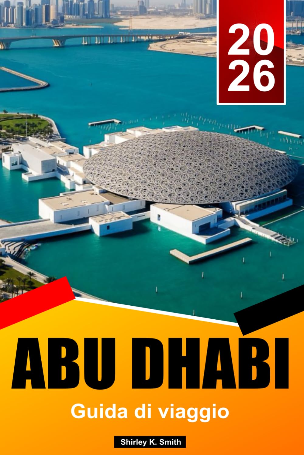 ABU DHABI Guida di viaggio 2026: Luoghi di interesse culturale, safari nel deserto, fughe sulle isole, spiagge e consigli intelligenti per le vacanze