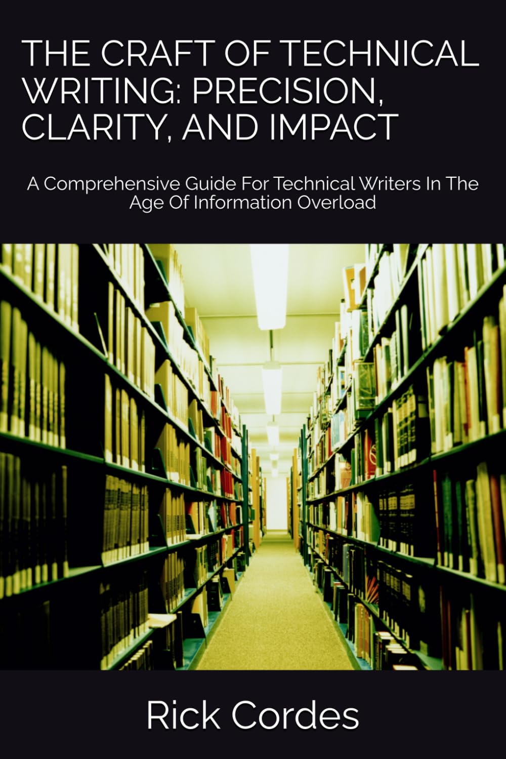 THE CRAFT OF TECHNICAL WRITING: PRECISION, CLARITY, AND IMPACT: A Comprehensive Guide For Technical Writers In The Age Of Information Overload