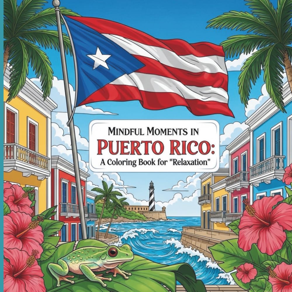 Mindful Moment in Puerto Rico: A Coloring Book for Relaxation: Tropical Scenes for Stress Relief, Mindfulness, and Calm. Beautiful Puerto Rican Art
