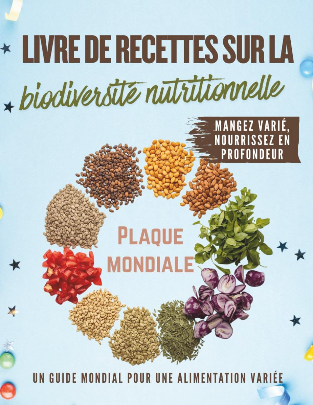 Livre de recettes sur la biodiversité nutritionnelle: Cuisiner avec des plantes sous-utilisées, des céréales anciennes et des ingrédients du monde entier que vous n'avez jamais essayés