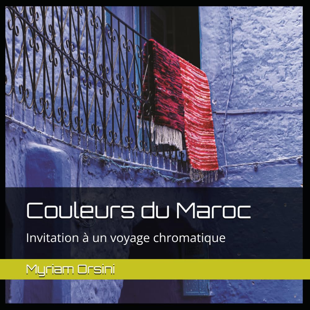 Couleurs du Maroc: Invitation à un voyage chromatique